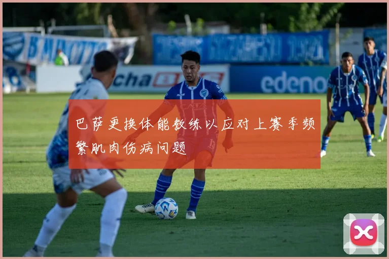巴萨更换体能教练以应对上赛季频繁肌肉伤病问题