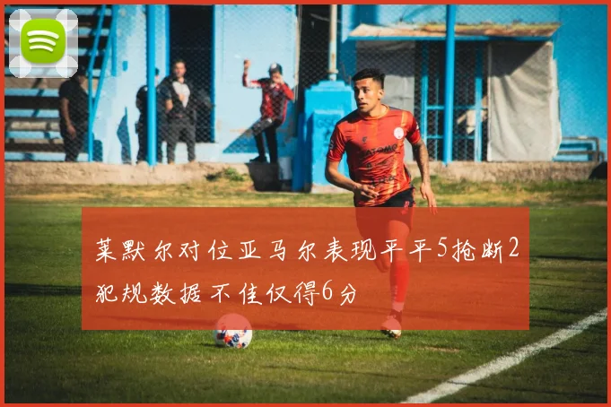 莱默尔对位亚马尔表现平平5抢断2犯规数据不佳仅得6分